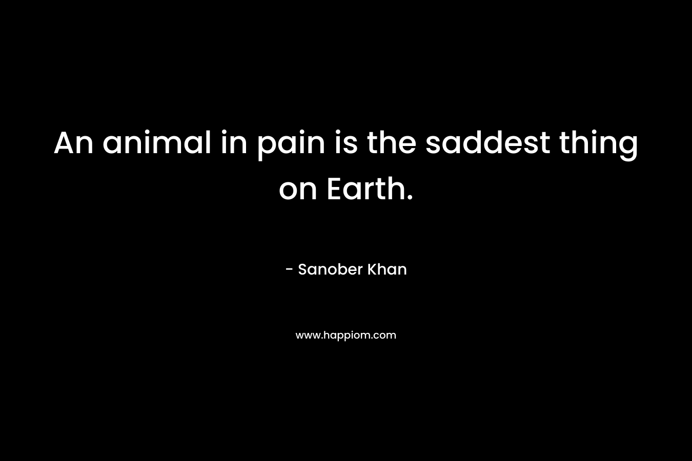 An animal in pain is the saddest thing on Earth.