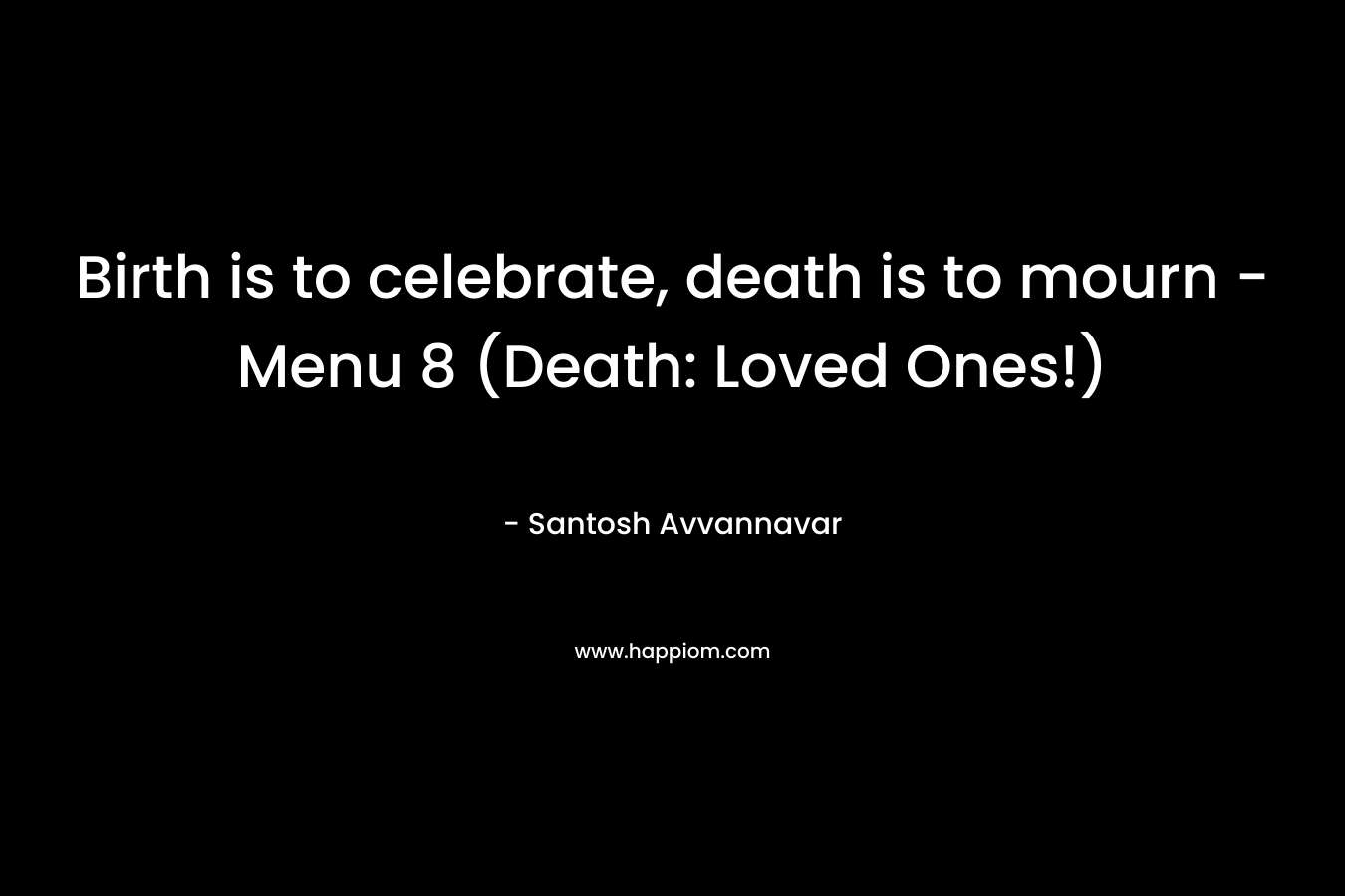 Birth is to celebrate, death is to mourn - Menu 8 (Death: Loved Ones!)