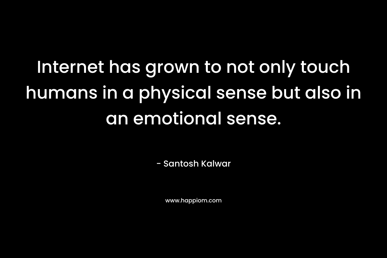 Internet has grown to not only touch humans in a physical sense but also in an emotional sense.