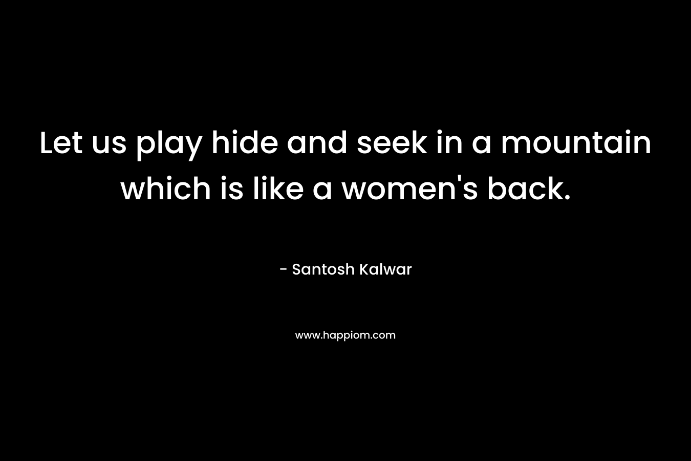 Let us play hide and seek in a mountain which is like a women's back.