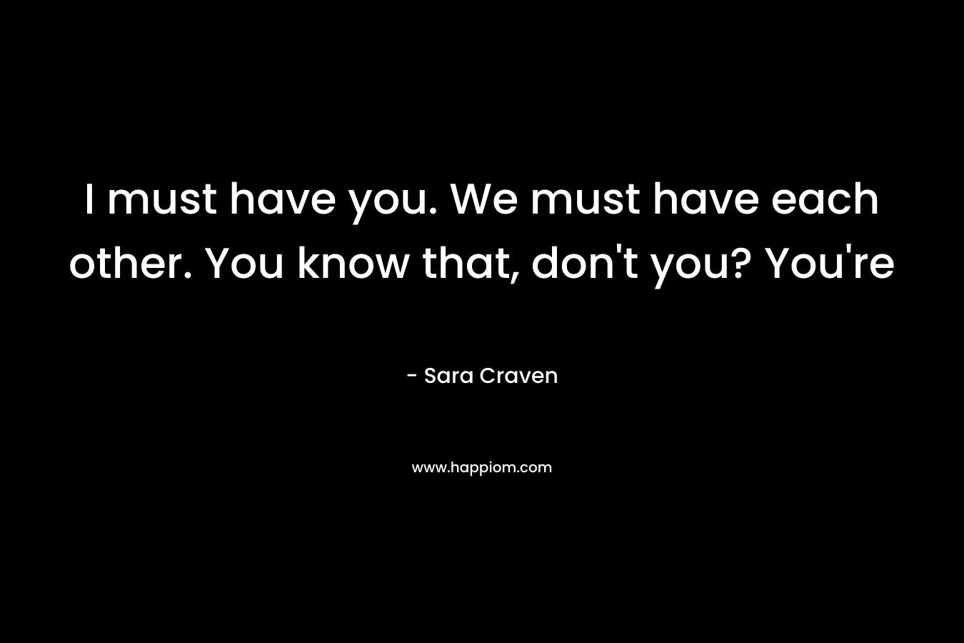 I must have you. We must have each other. You know that, don’t you? You’re – Sara Craven