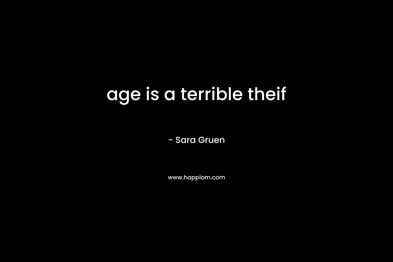 age is a terrible theif – Sara Gruen