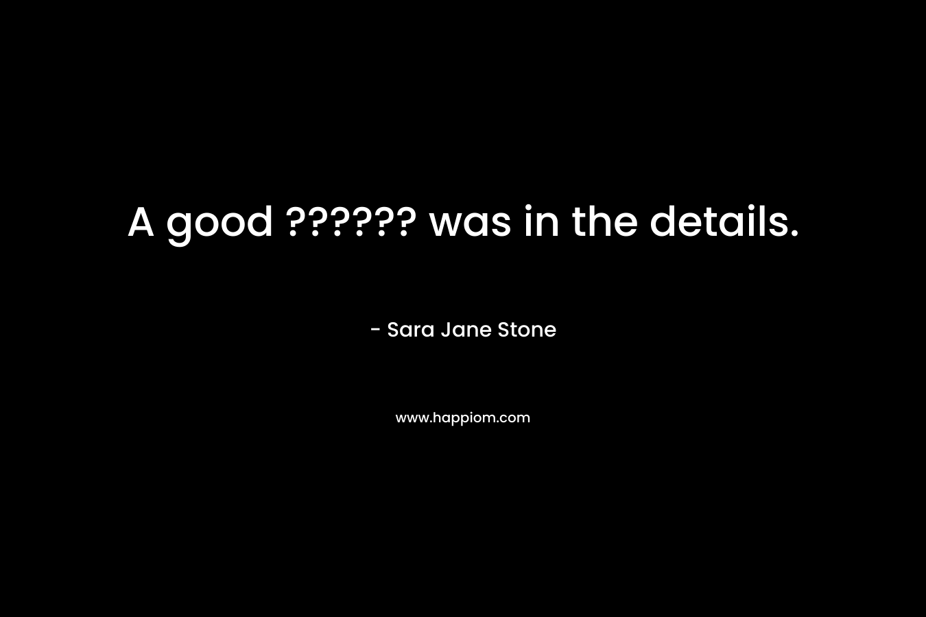 A good ?????? was in the details. – Sara Jane Stone