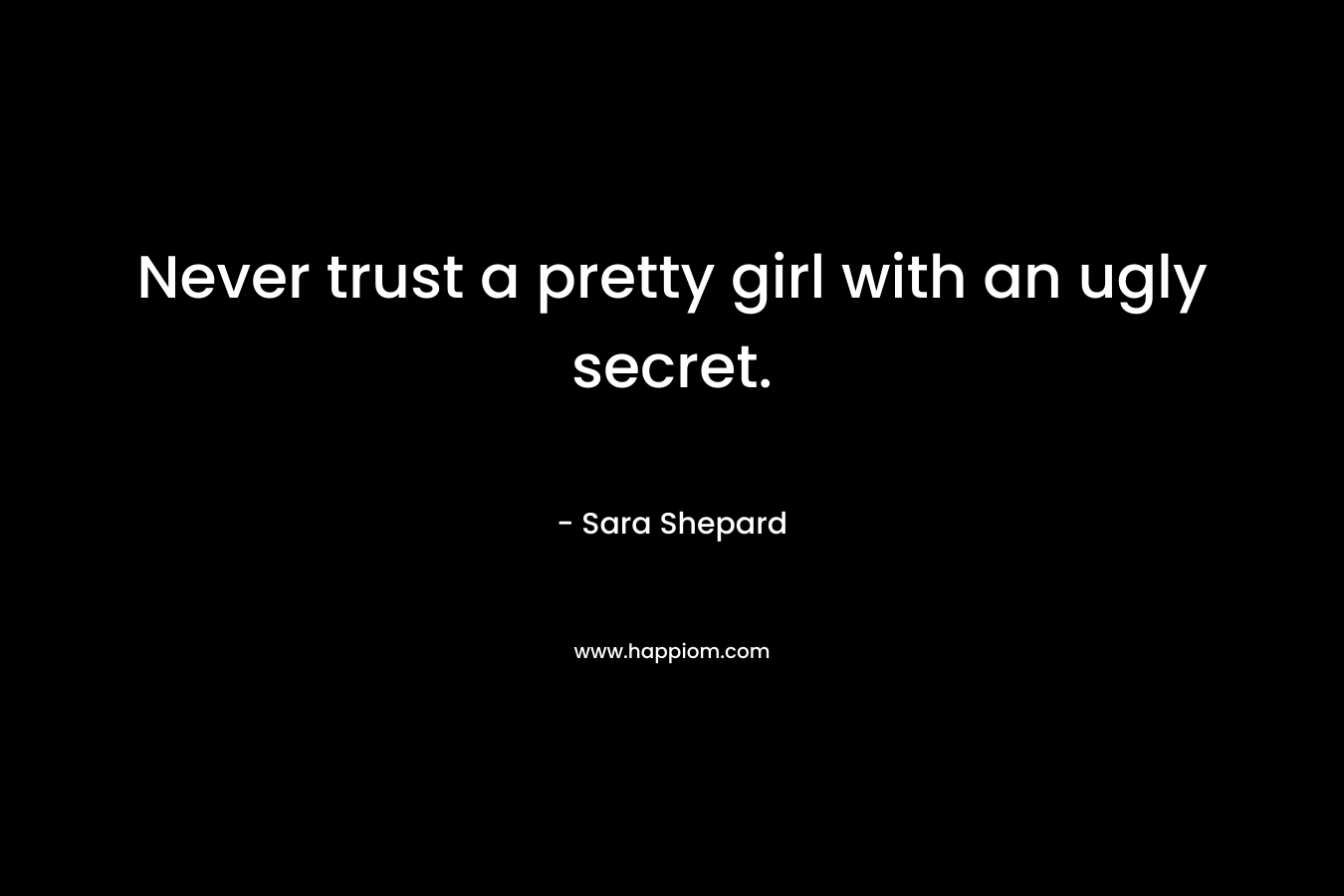 Never trust a pretty girl with an ugly secret.
