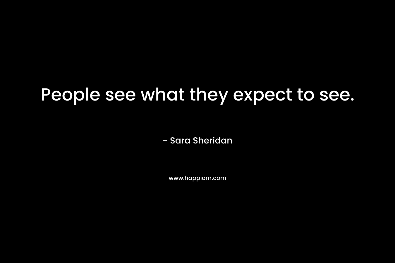 People see what they expect to see. – Sara Sheridan
