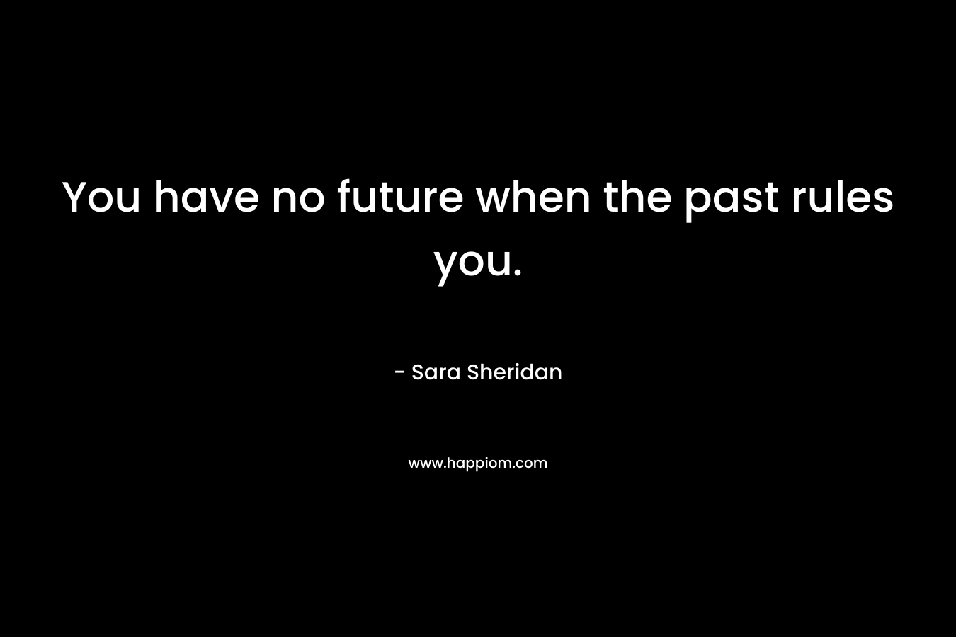 You have no future when the past rules you.
