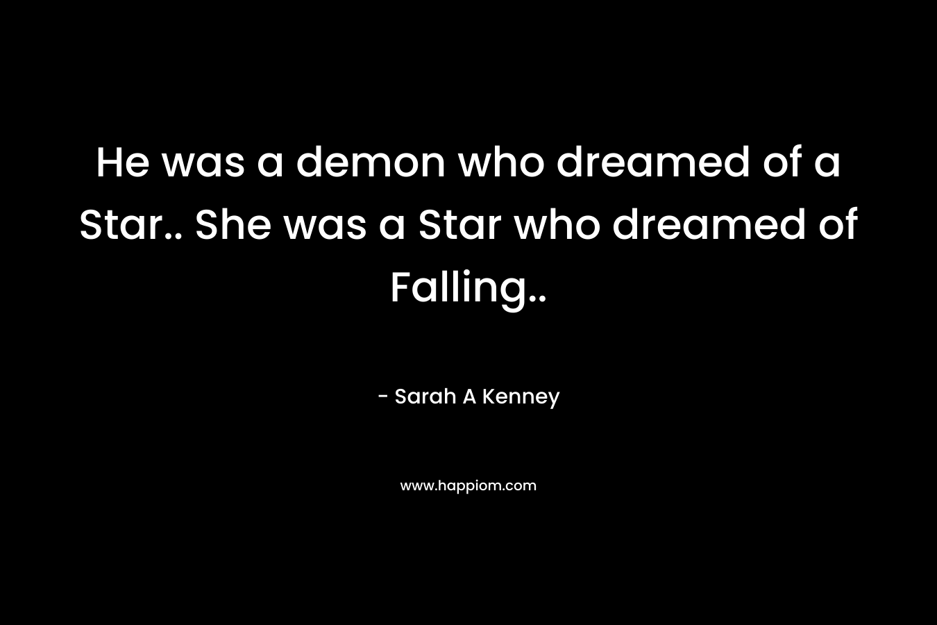 He was a demon who dreamed of a Star..  She was a Star who dreamed of Falling..