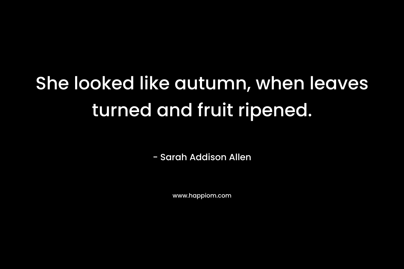 She looked like autumn, when leaves turned and fruit ripened.