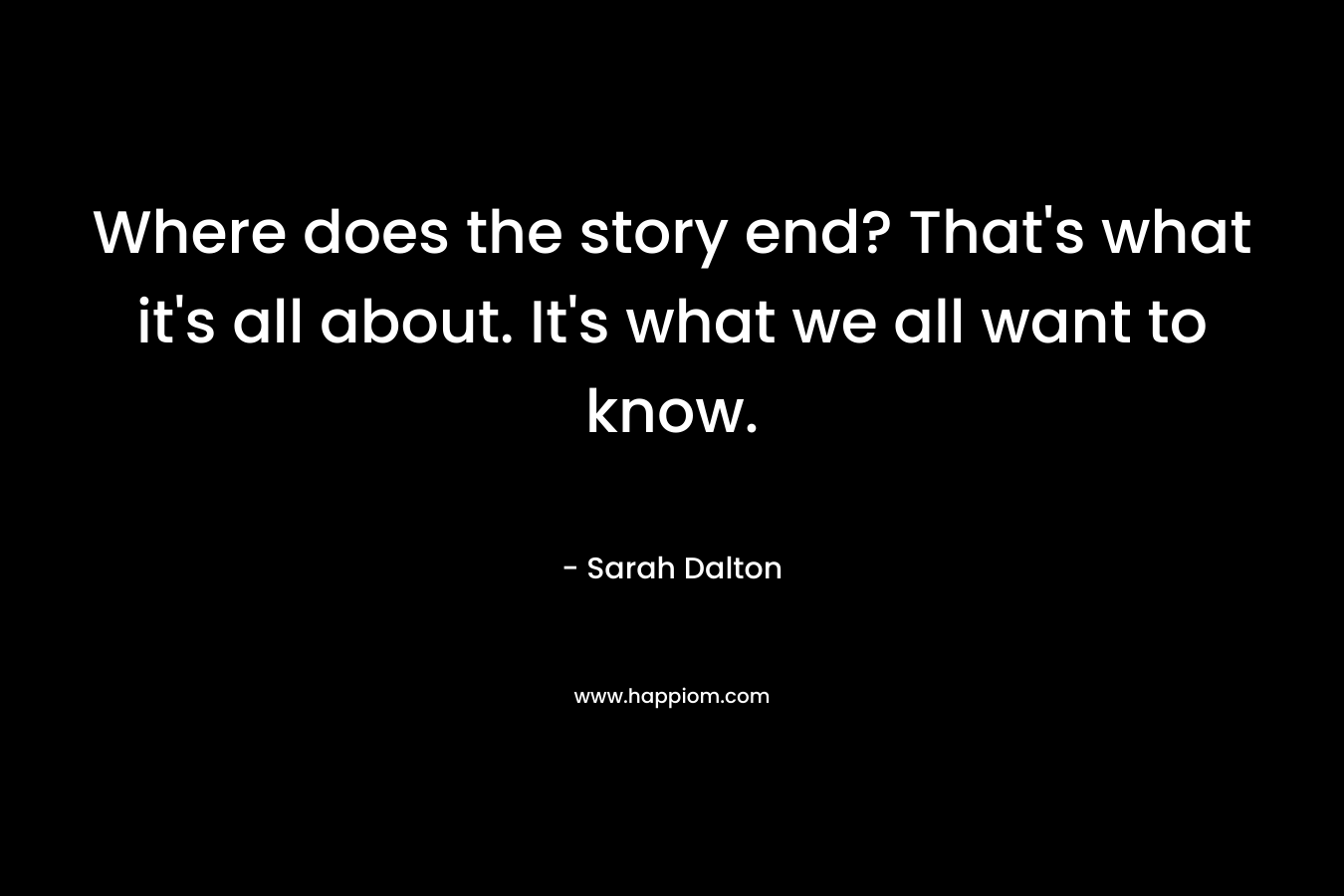 Where does the story end? That's what it's all about. It's what we all want to know.