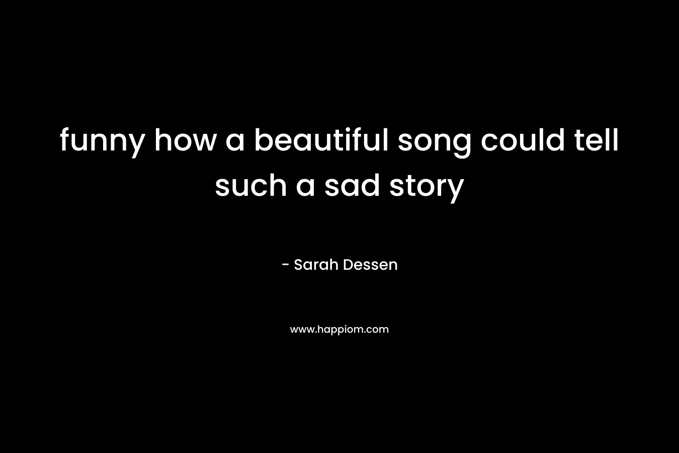funny how a beautiful song could tell such a sad story