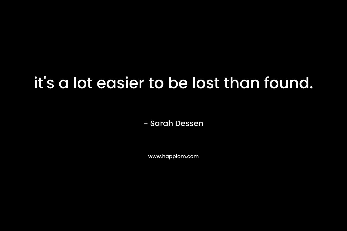 it's a lot easier to be lost than found.