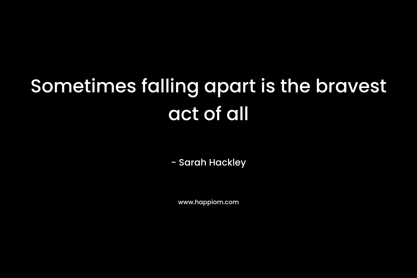 Sometimes falling apart is the bravest act of all