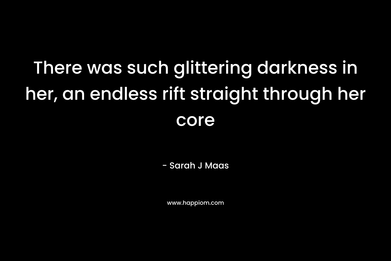 There was such glittering darkness in her, an endless rift straight through her core