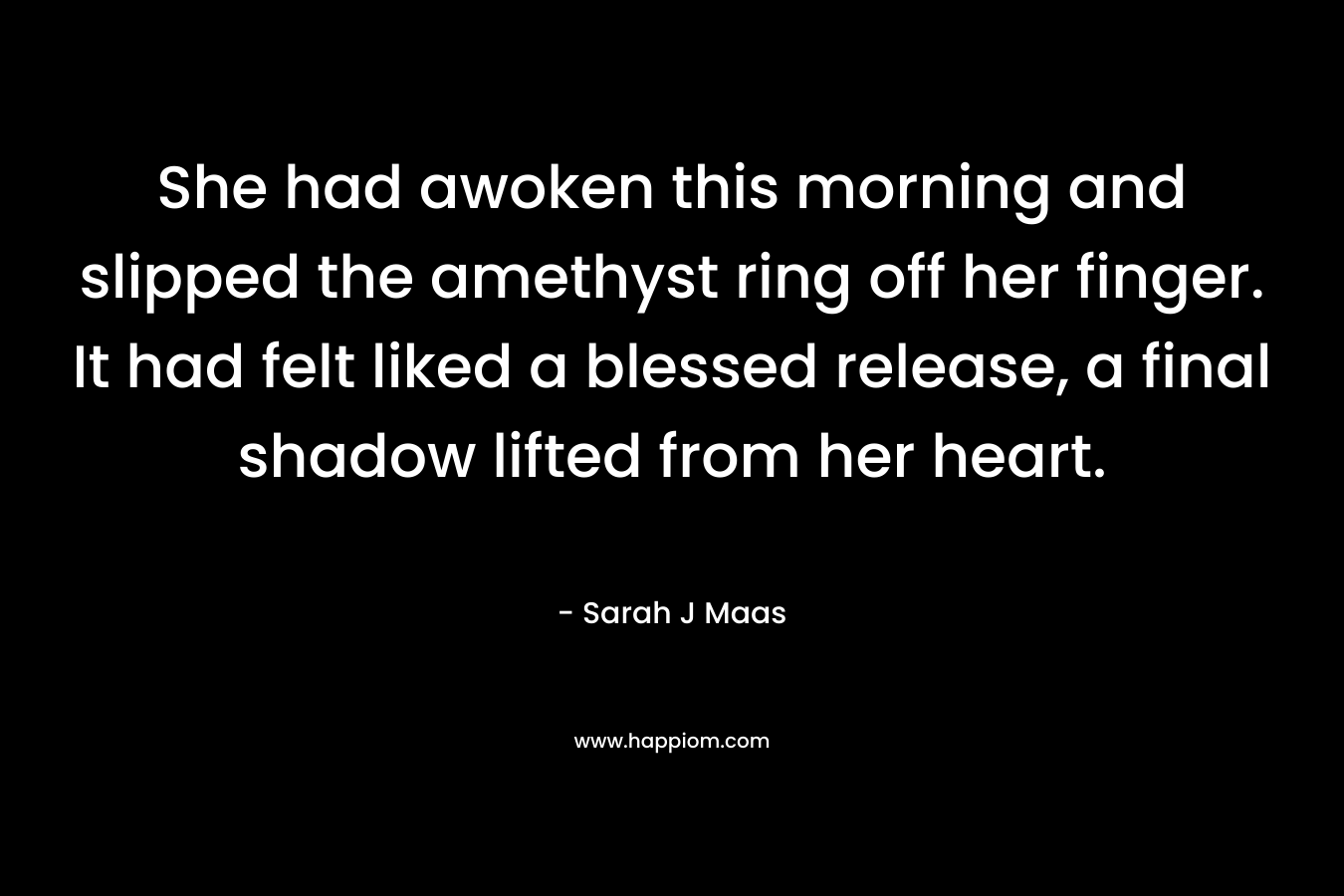 She had awoken this morning and slipped the amethyst ring off her finger. It had felt liked a blessed release, a final shadow lifted from her heart.