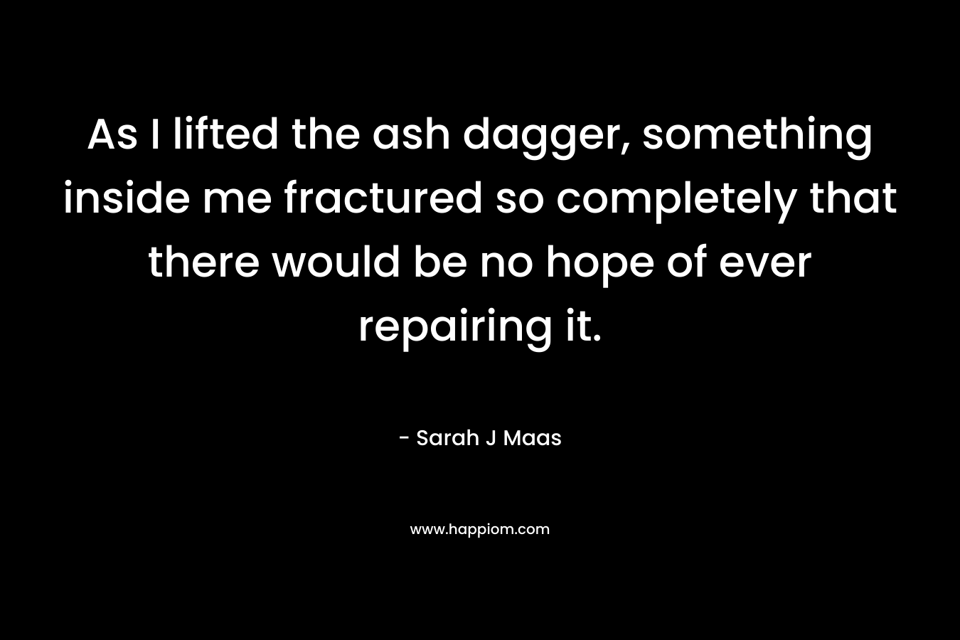 As I lifted the ash dagger, something inside me fractured so completely that there would be no hope of ever repairing it.
