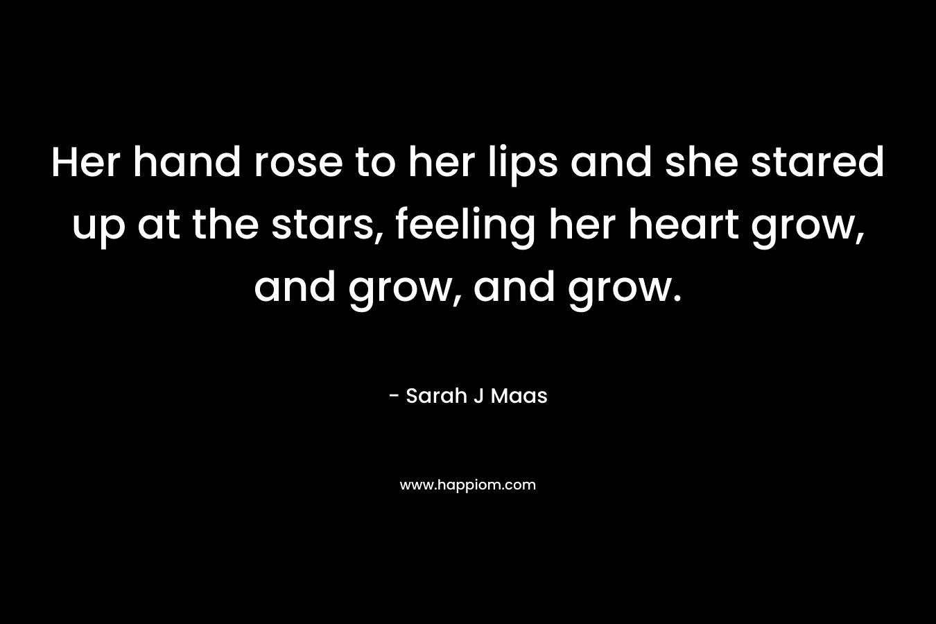 Her hand rose to her lips and she stared up at the stars, feeling her heart grow, and grow, and grow.