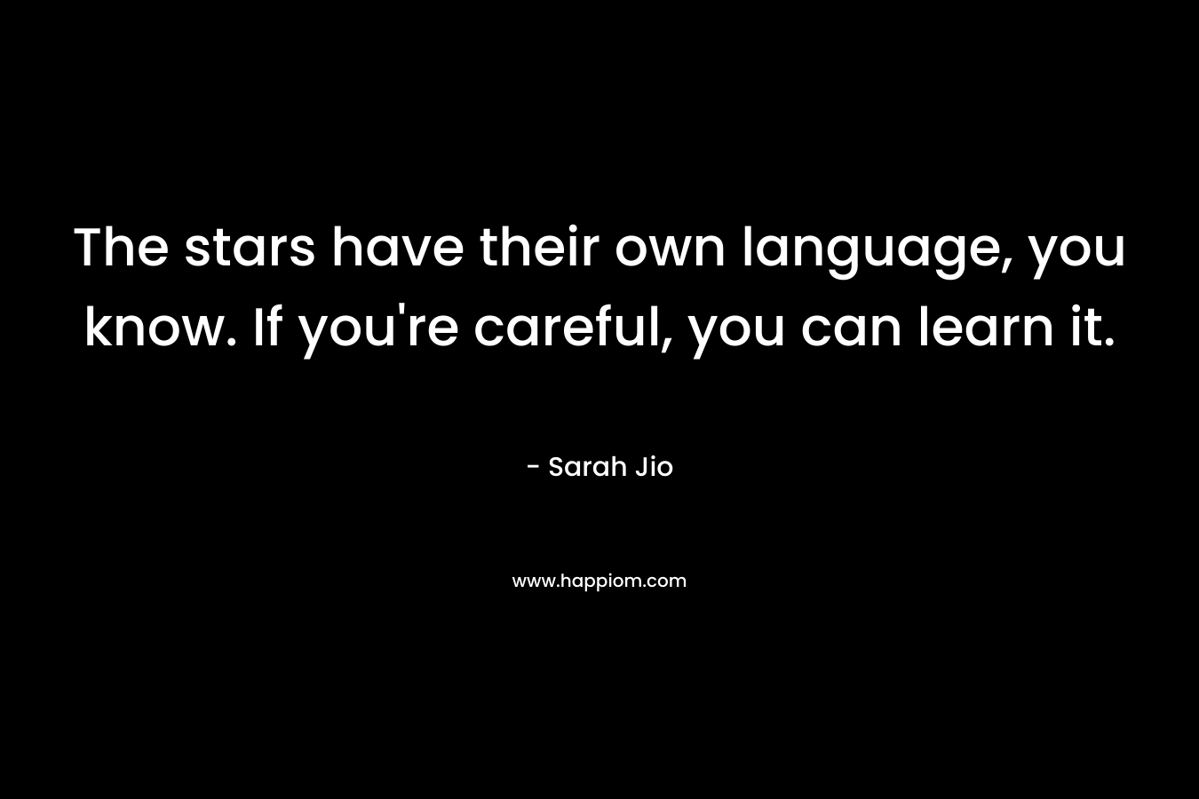 The stars have their own language, you know. If you’re careful, you can learn it. – Sarah Jio