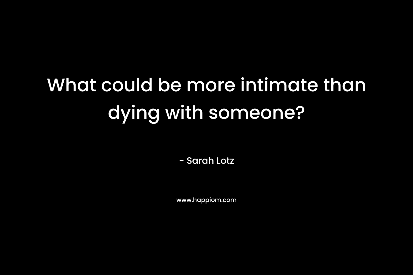 What could be more intimate than dying with someone? – Sarah Lotz