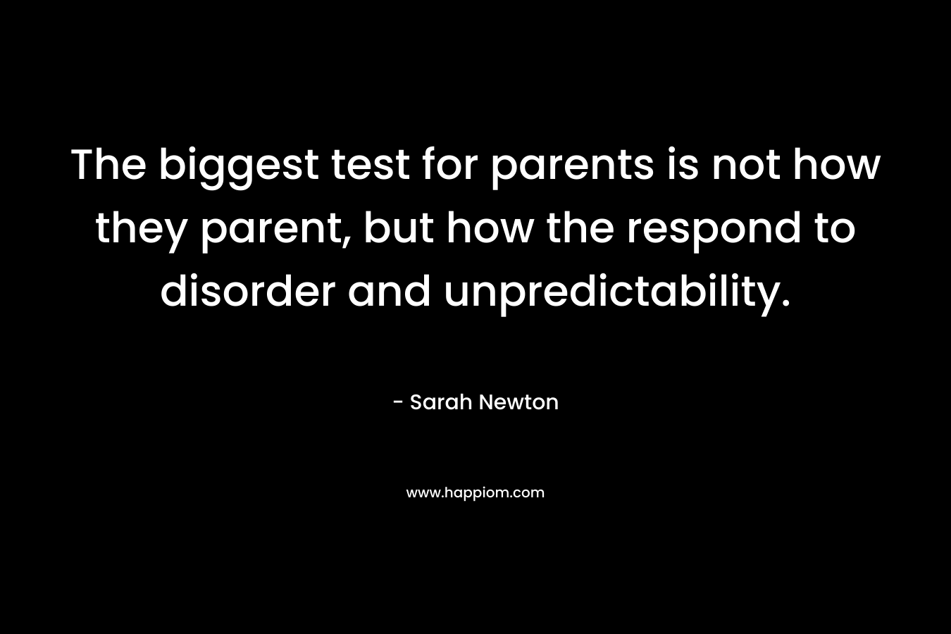 The biggest test for parents is not how they parent, but how the respond to disorder and unpredictability.