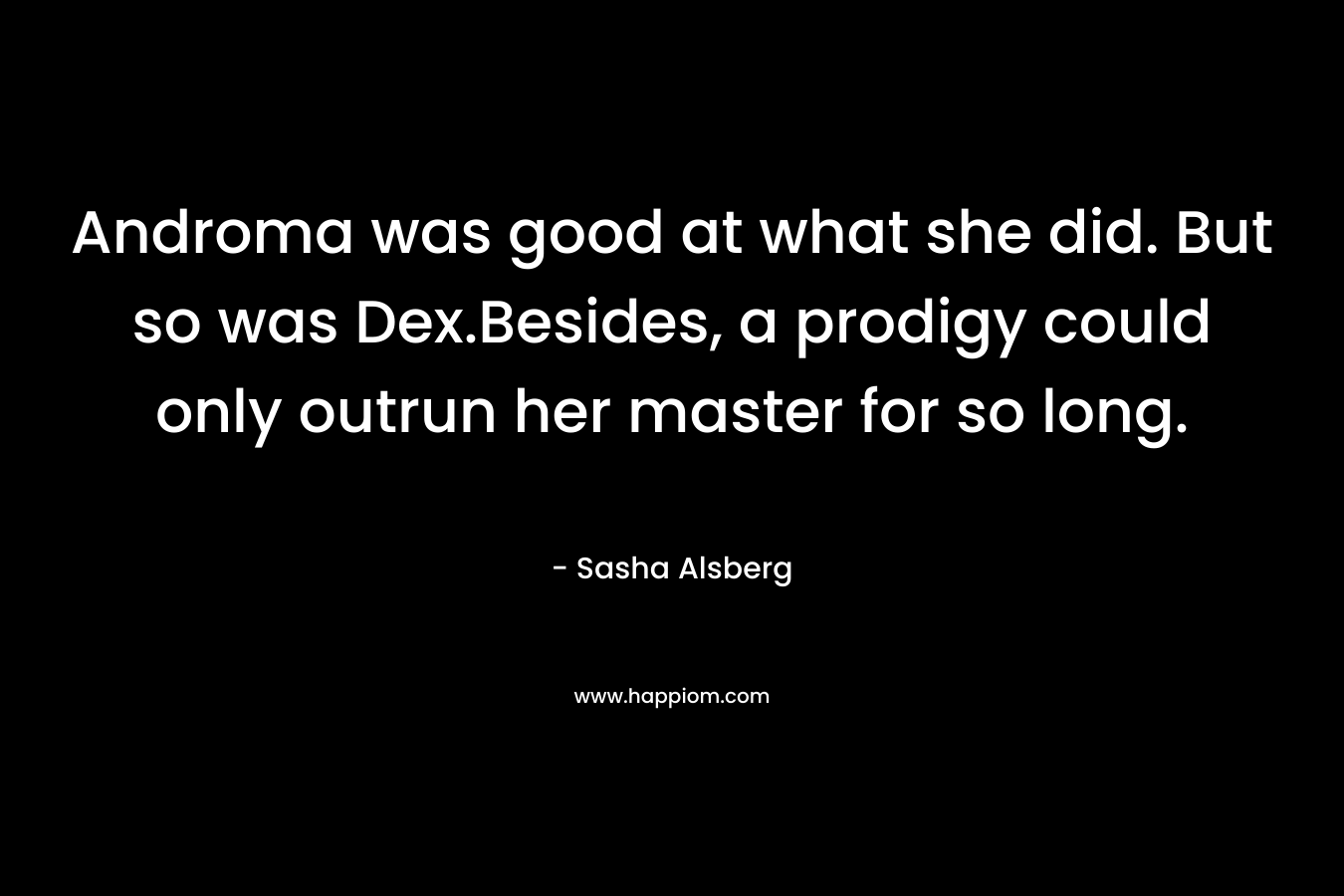 Androma was good at what she did. But so was Dex.Besides, a prodigy could only outrun her master for so long.