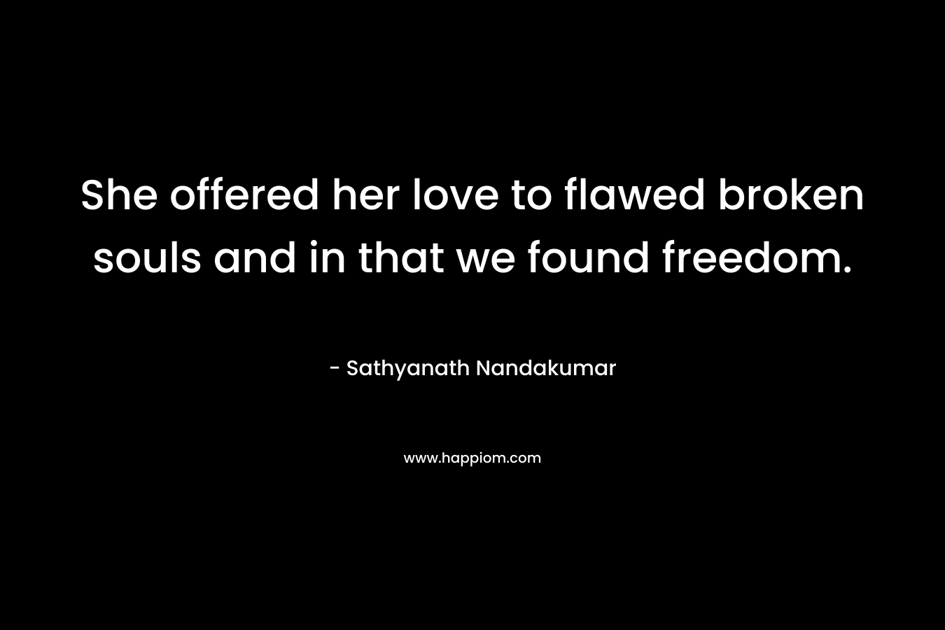 She offered her love to flawed broken souls and in that we found freedom.