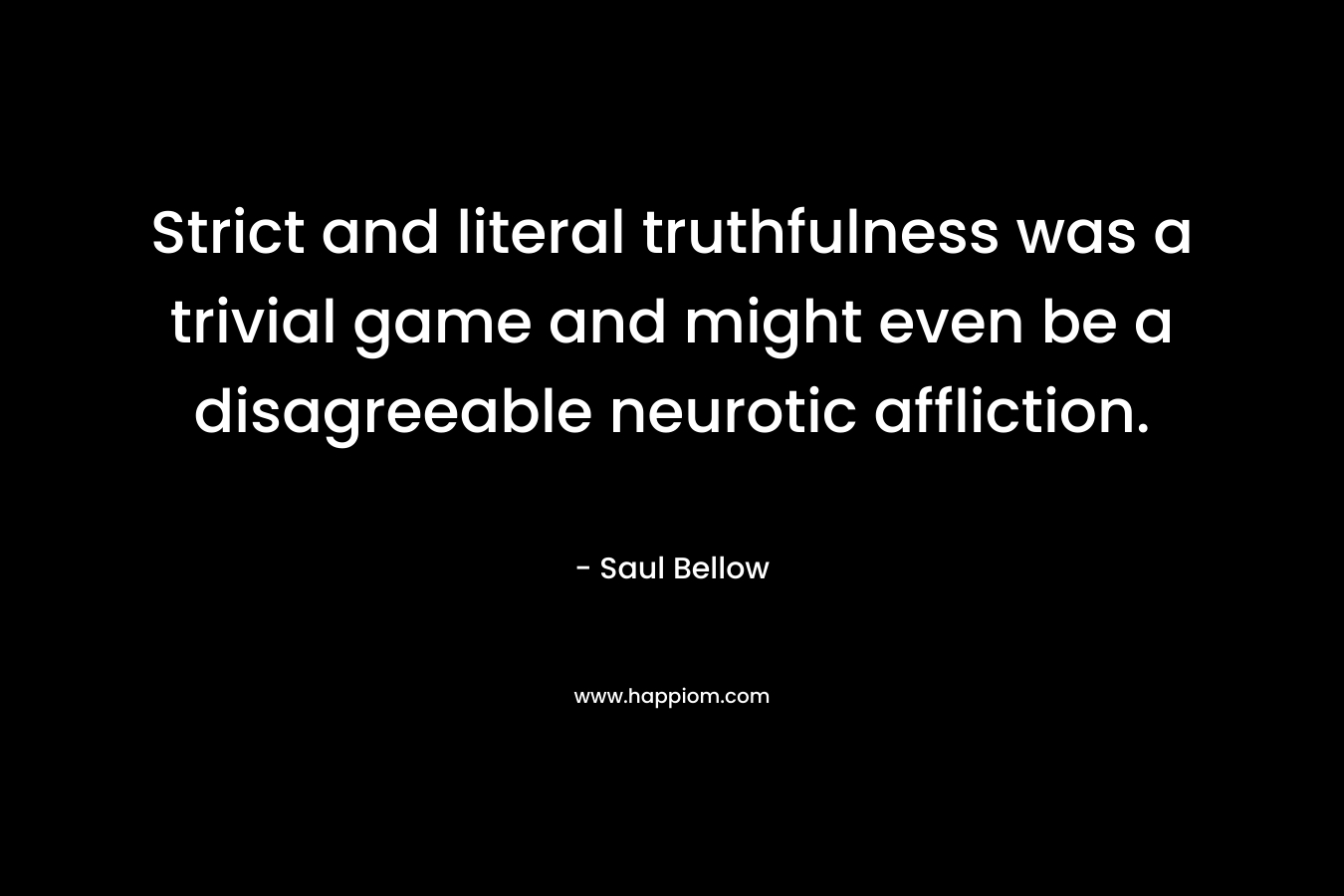 Strict and literal truthfulness was a trivial game and might even be a disagreeable neurotic affliction.