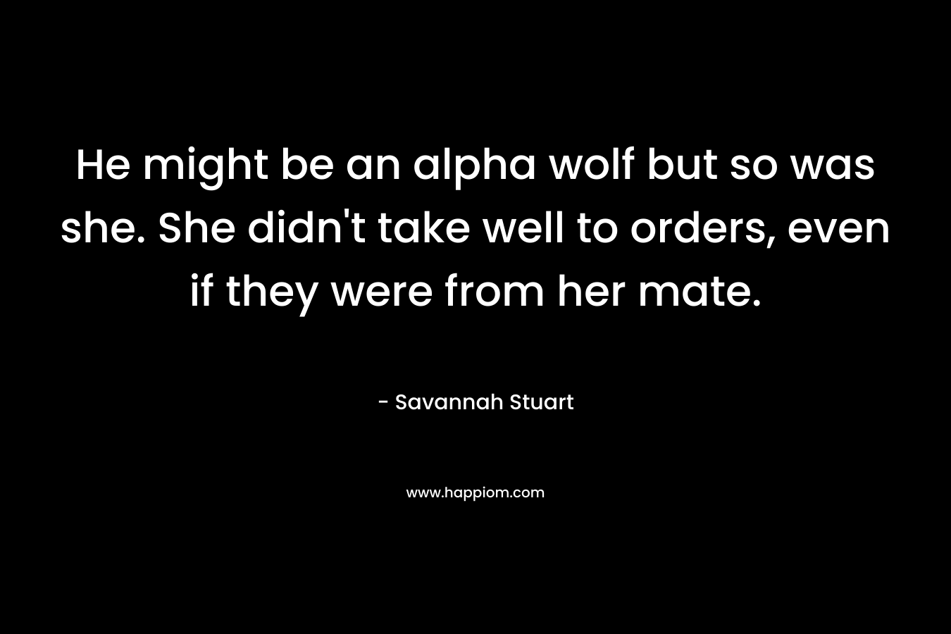 He might be an alpha wolf but so was she. She didn't take well to orders, even if they were from her mate.