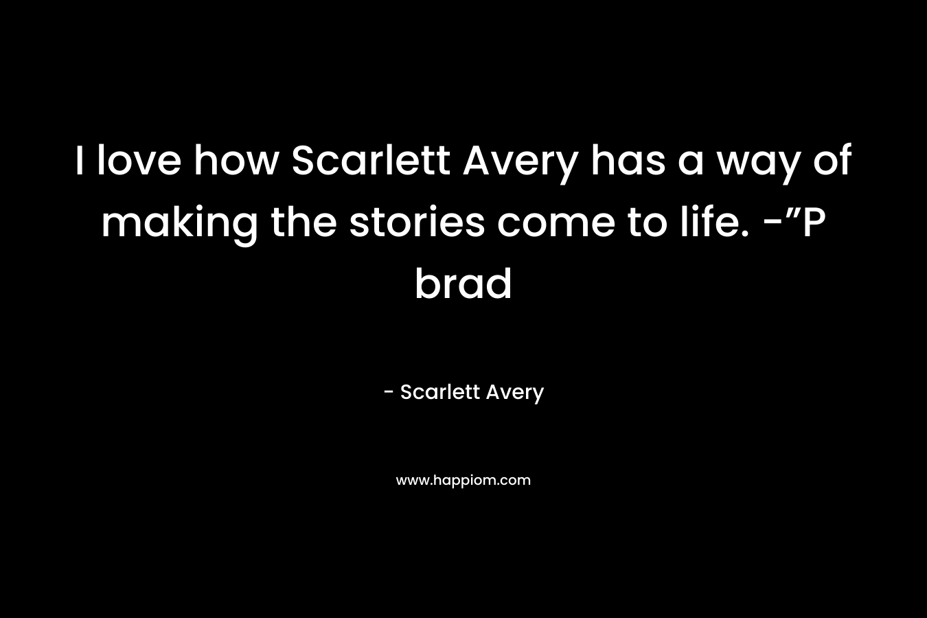 I love how Scarlett Avery has a way of making the stories come to life. -”P brad
