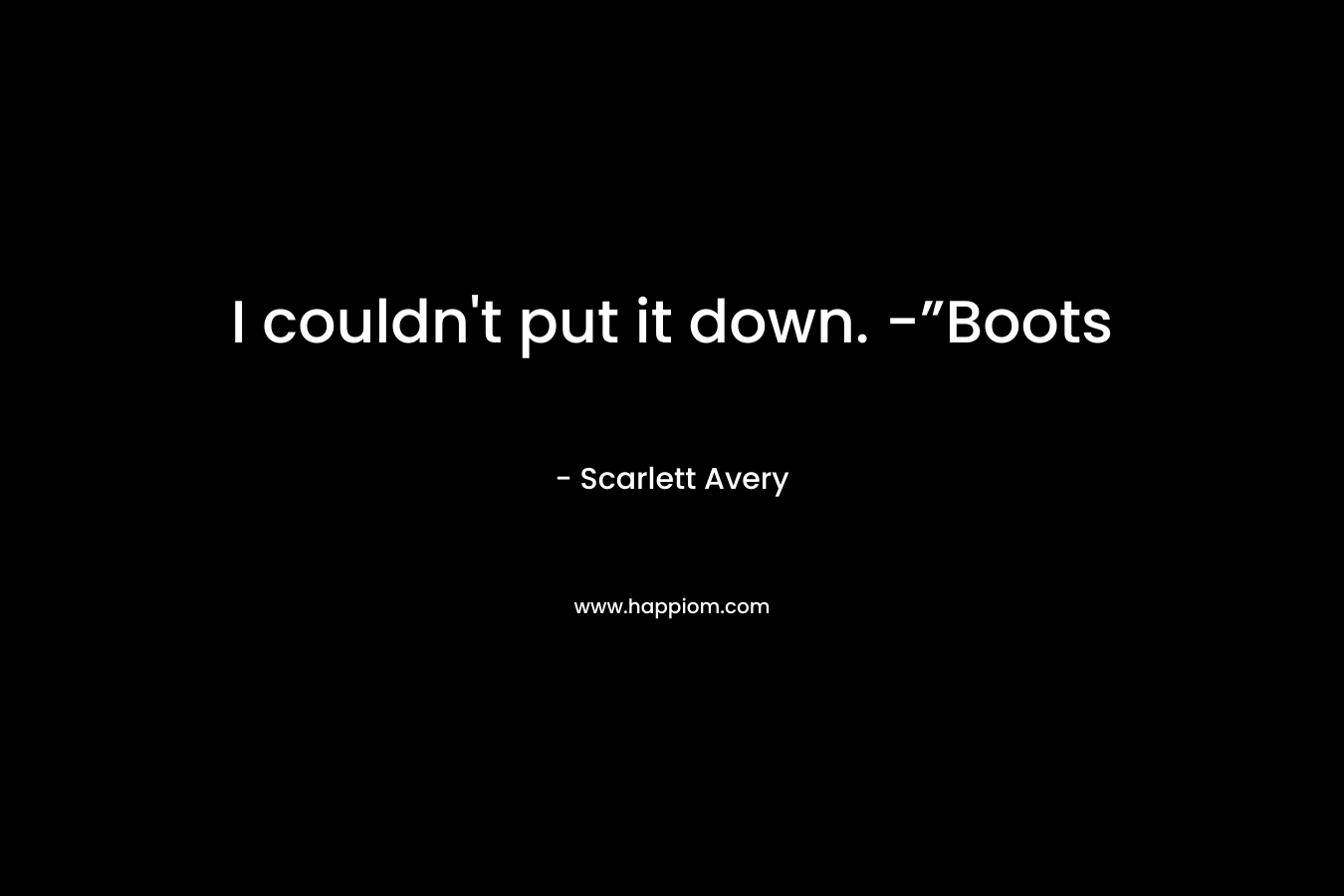I couldn't put it down. -”Boots