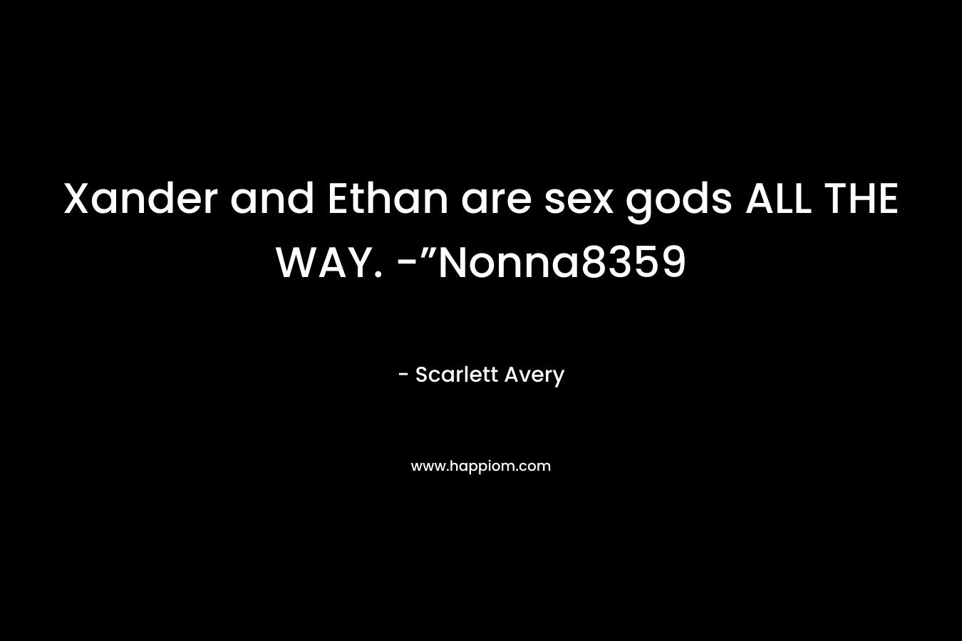 Xander and Ethan are sex gods ALL THE WAY. -”Nonna8359