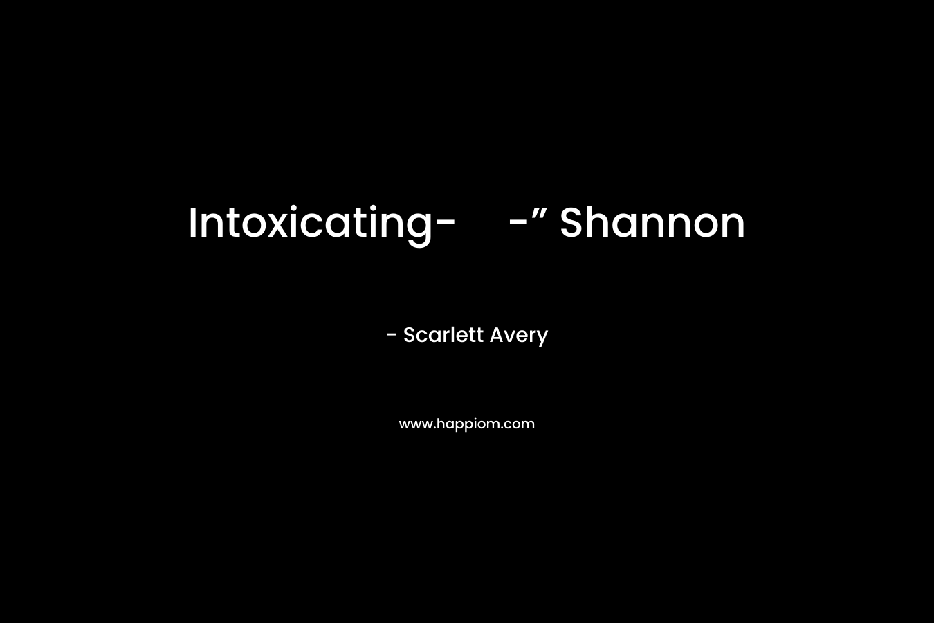 Intoxicating--” Shannon
