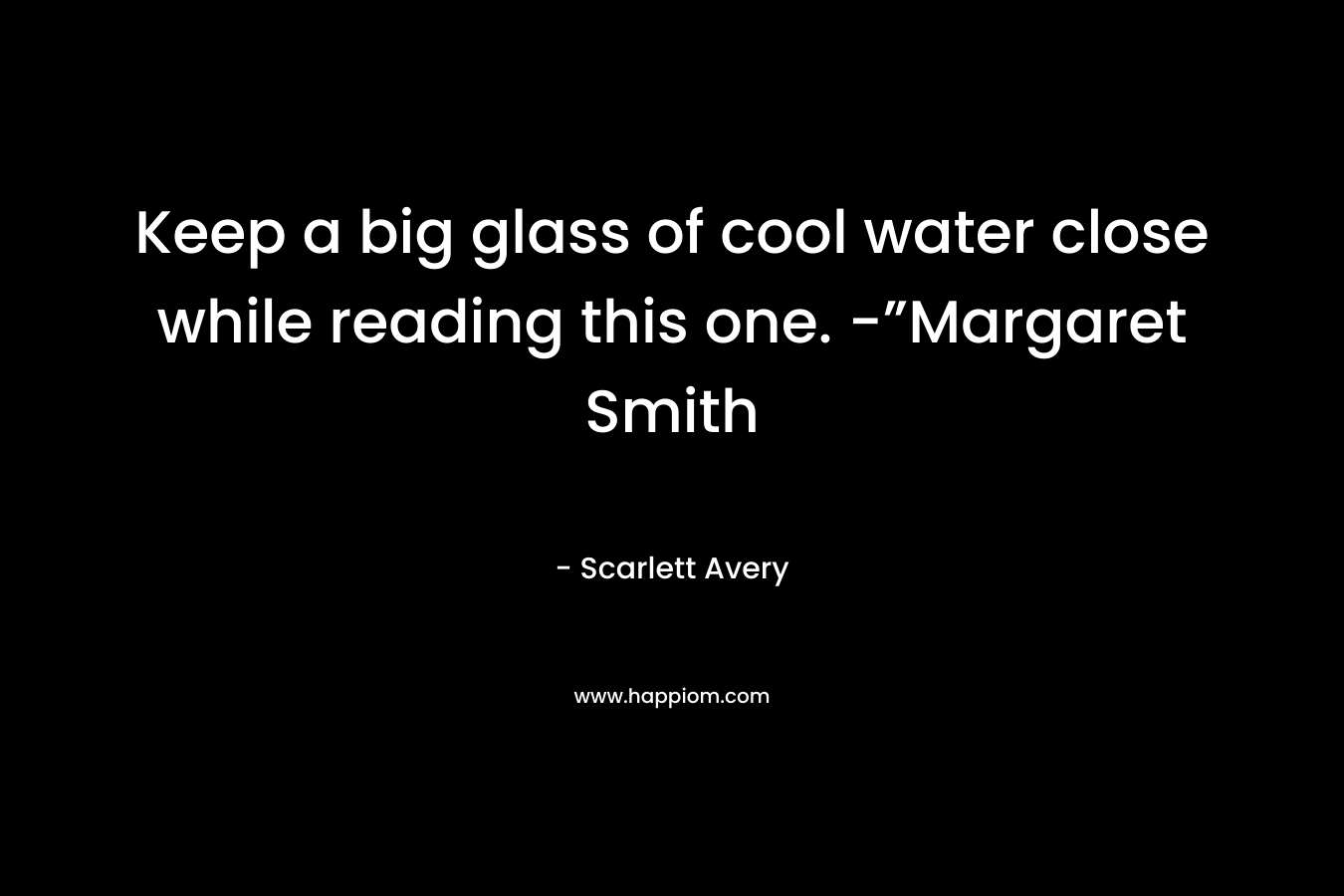 Keep a big glass of cool water close while reading this one. -”Margaret Smith – Scarlett Avery