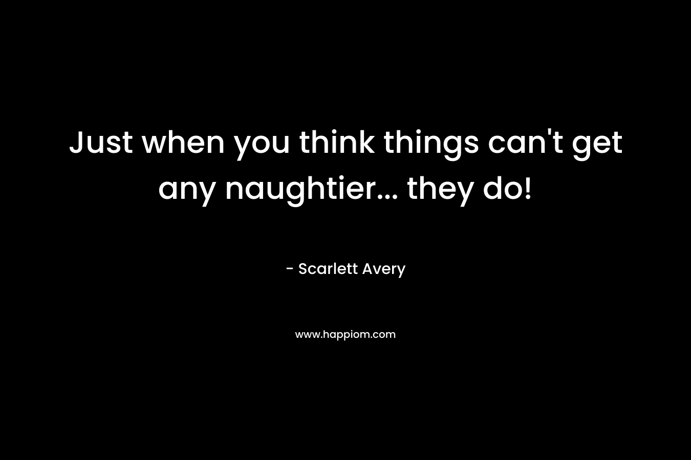 Just when you think things can’t get any naughtier… they do! – Scarlett Avery