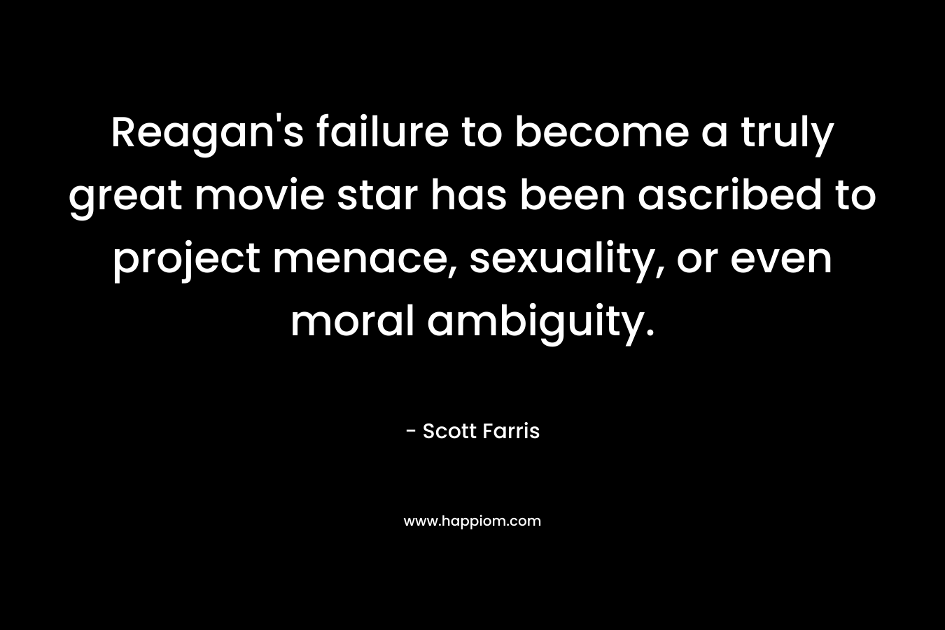 Reagan's failure to become a truly great movie star has been ascribed to project menace, sexuality, or even moral ambiguity.