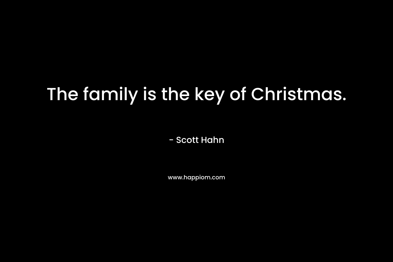 The family is the key of Christmas. – Scott Hahn