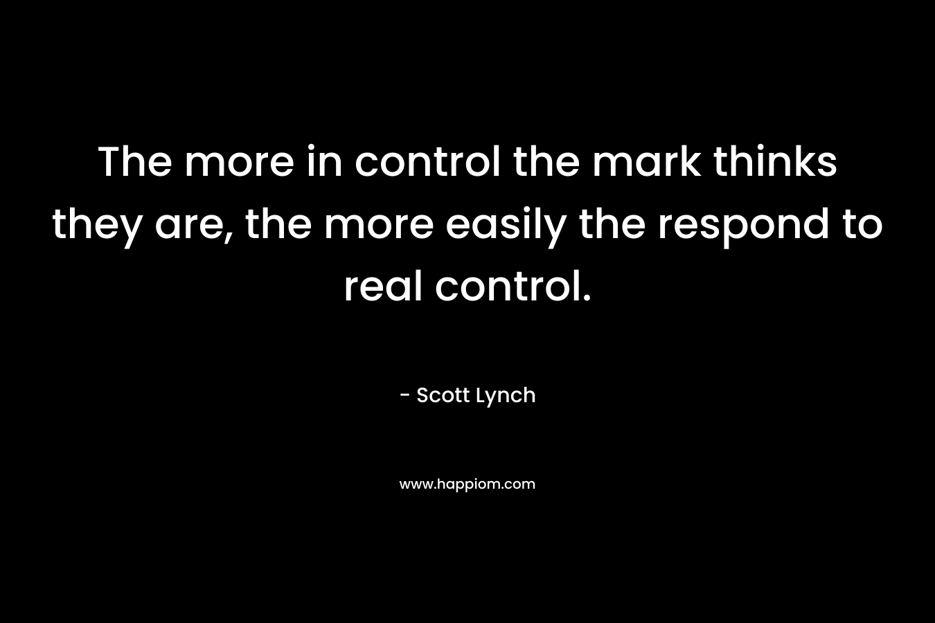 The more in control the mark thinks they are, the more easily the respond to real control.