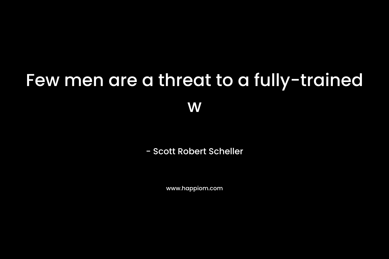 Few men are a threat to a fully-trained w
