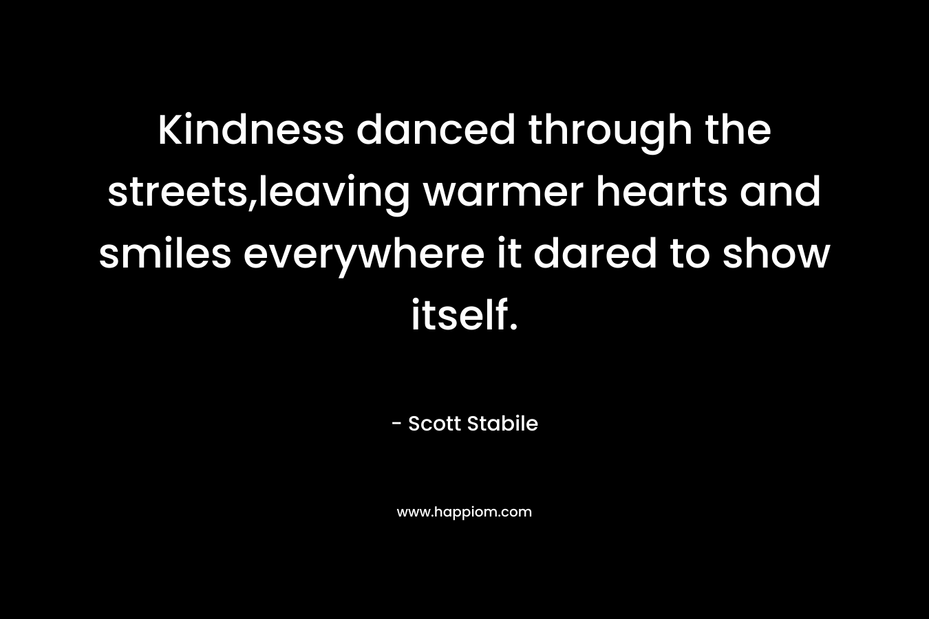 Kindness danced through the streets,leaving warmer hearts and smiles everywhere it dared to show itself.
