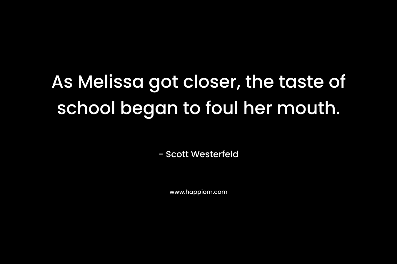 As Melissa got closer, the taste of school began to foul her mouth.