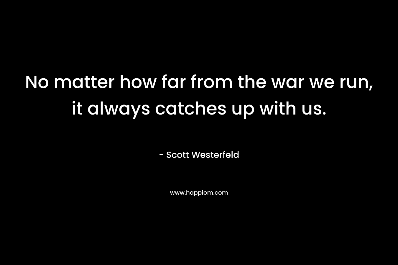 No matter how far from the war we run, it always catches up with us.