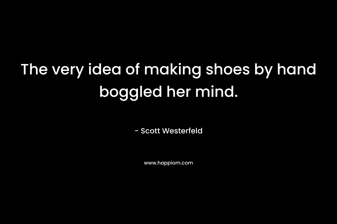 The very idea of making shoes by hand boggled her mind.