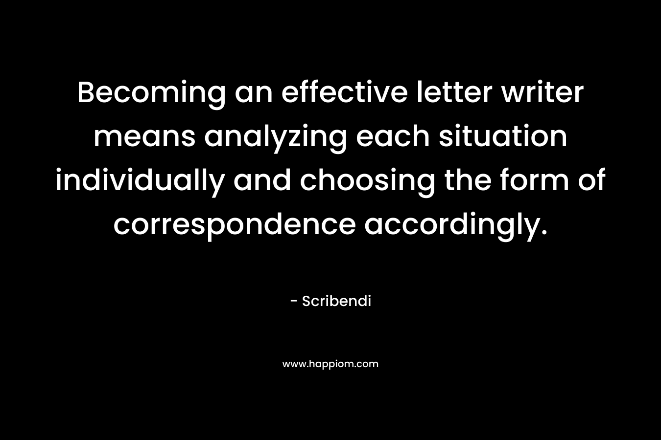 Becoming an effective letter writer means analyzing each situation individually and choosing the form of correspondence accordingly. – Scribendi