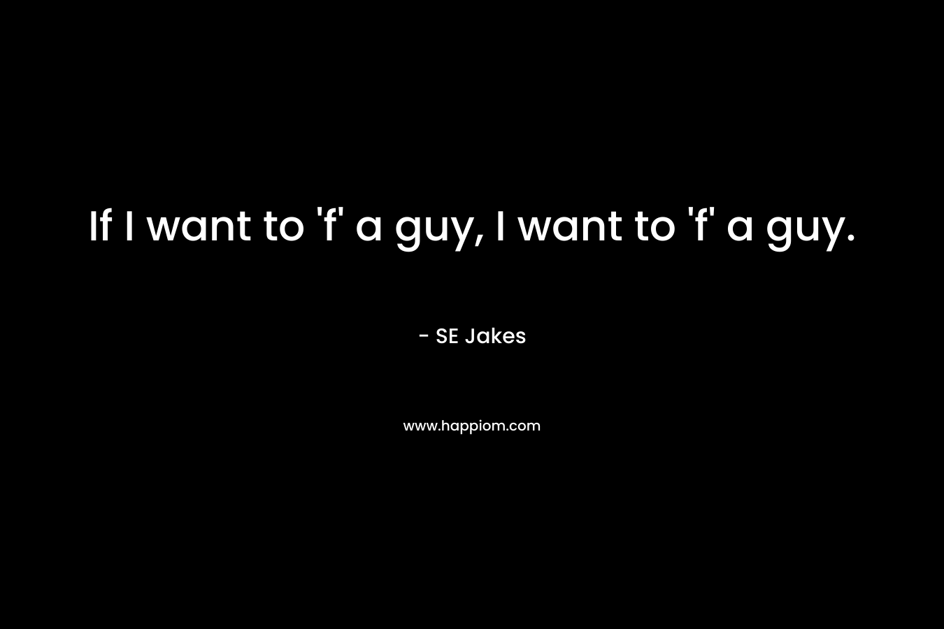 If I want to 'f' a guy, I want to 'f' a guy.