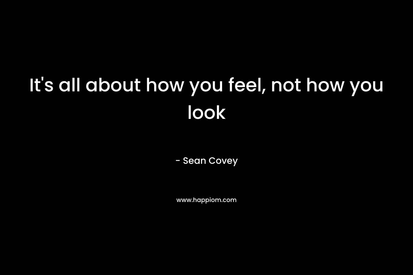 It’s all about how you feel, not how you look – Sean Covey