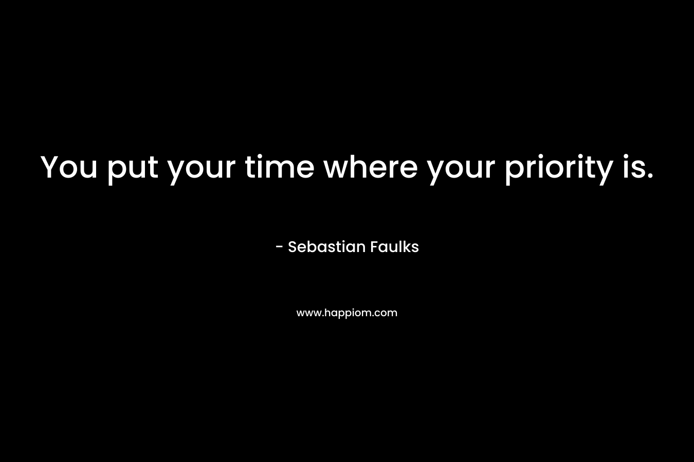 You put your time where your priority is.