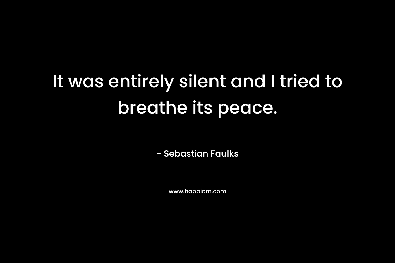 It was entirely silent and I tried to breathe its peace.