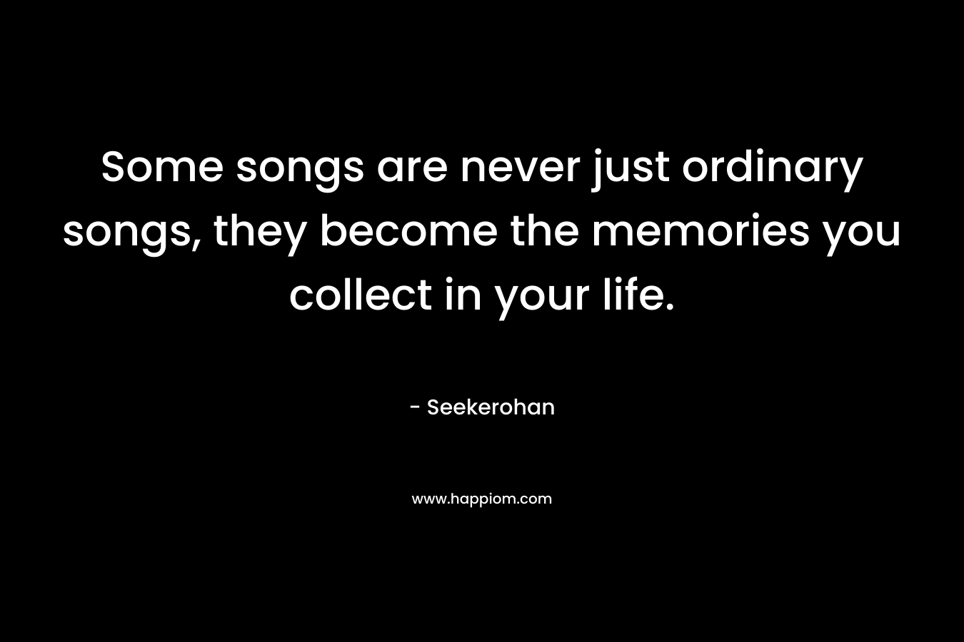 Some songs are never just ordinary songs, they become the memories you collect in your life.