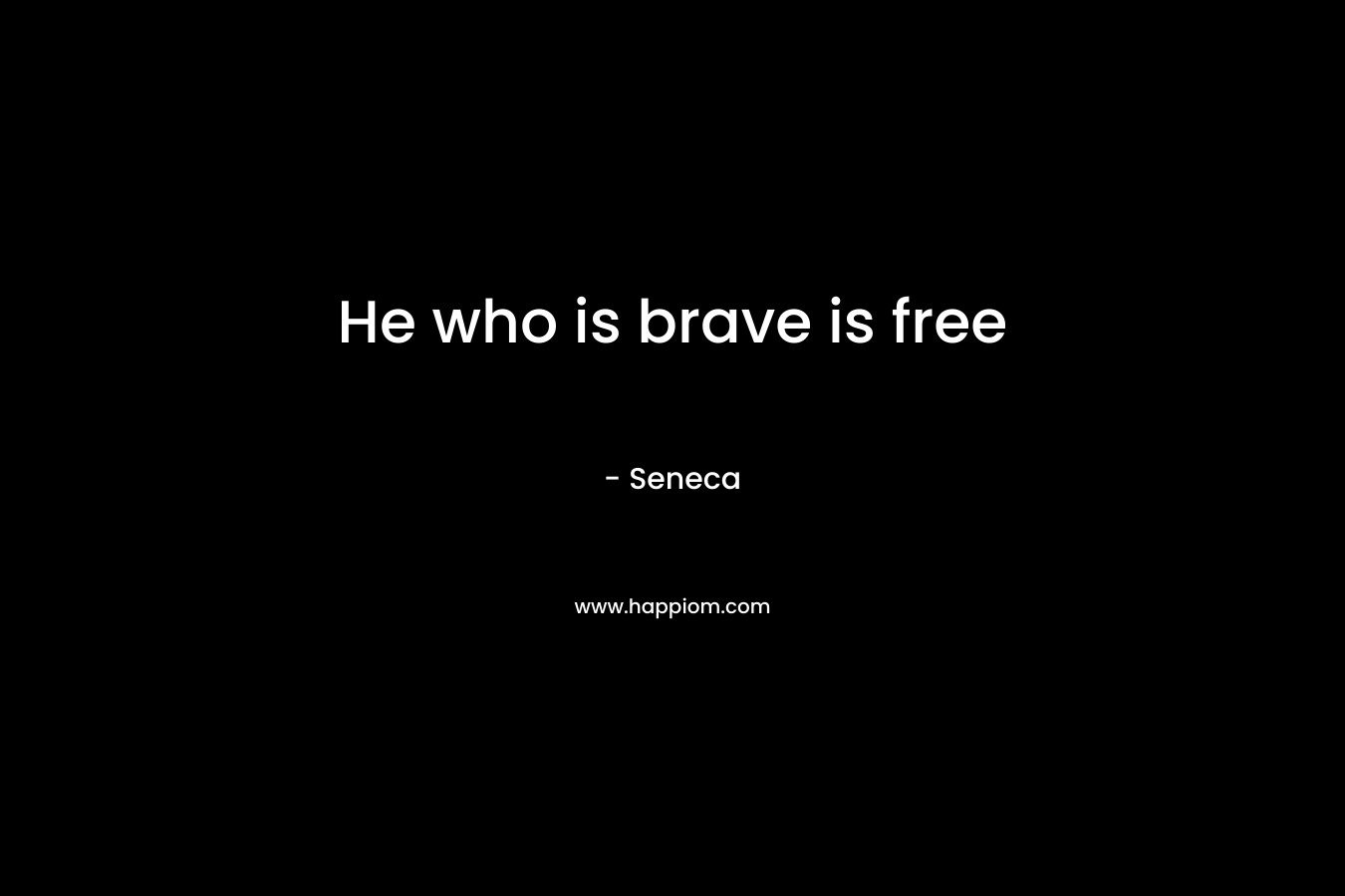 He who is brave is free