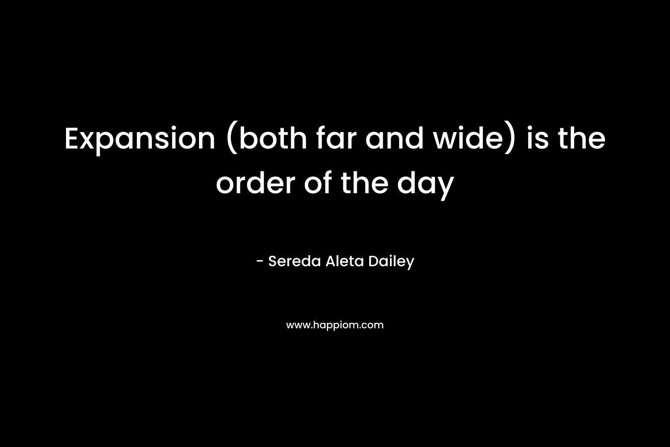 Expansion (both far and wide) is the order of the day – Sereda Aleta Dailey
