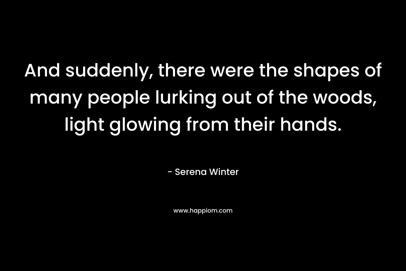 And suddenly, there were the shapes of many people lurking out of the woods, light glowing from their hands.